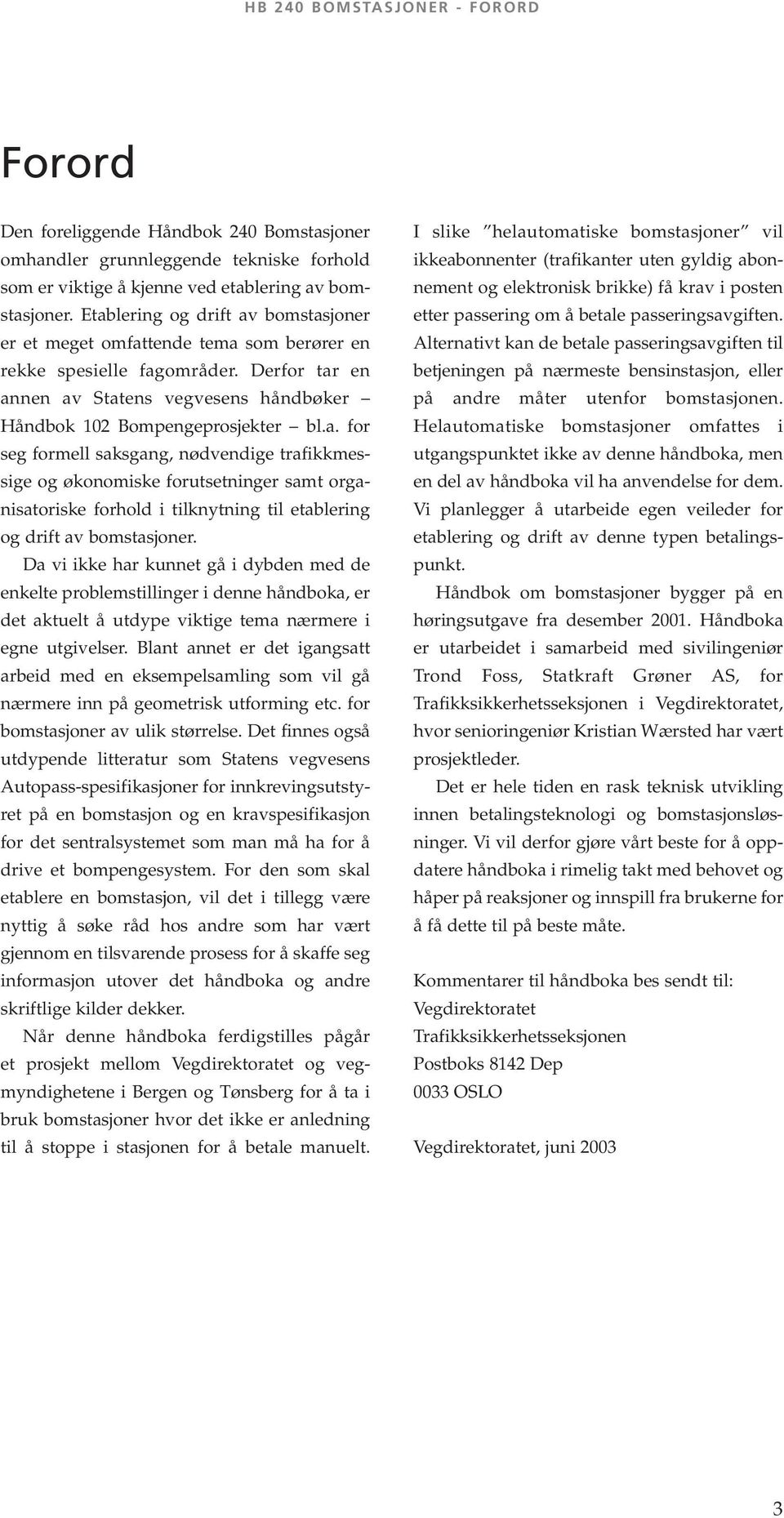 Da vi ikke har kunnet gå i dybden med de enkelte problemstillinger i denne håndboka, er det aktuelt å utdype viktige tema nærmere i egne utgivelser.