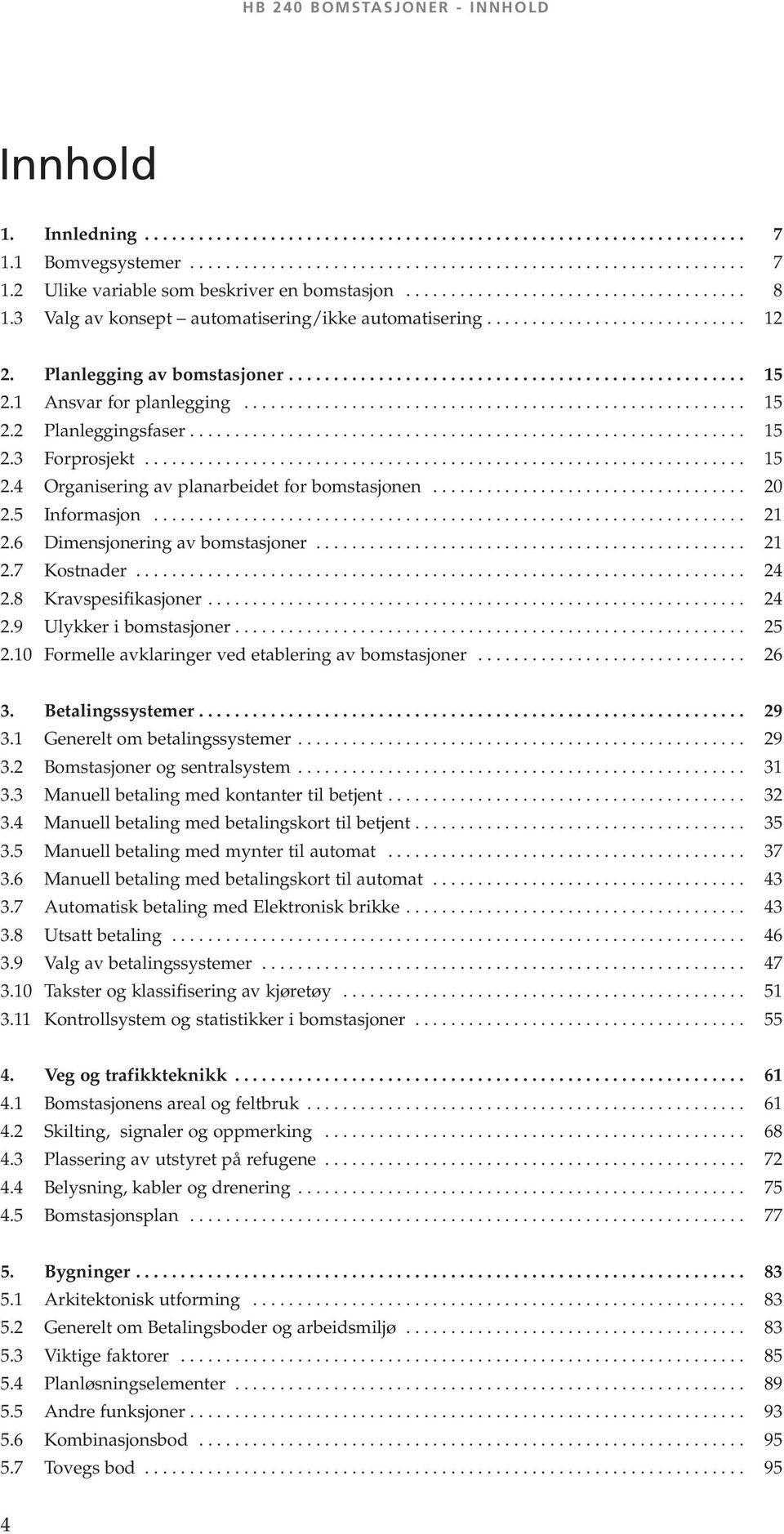 1 Ansvar for planlegging........................................................ 15 2.2 Planleggingsfaser.............................................................. 15 2.3 Forprosjekt................................................................... 15 2.4 Organisering av planarbeidet for bomstasjonen.