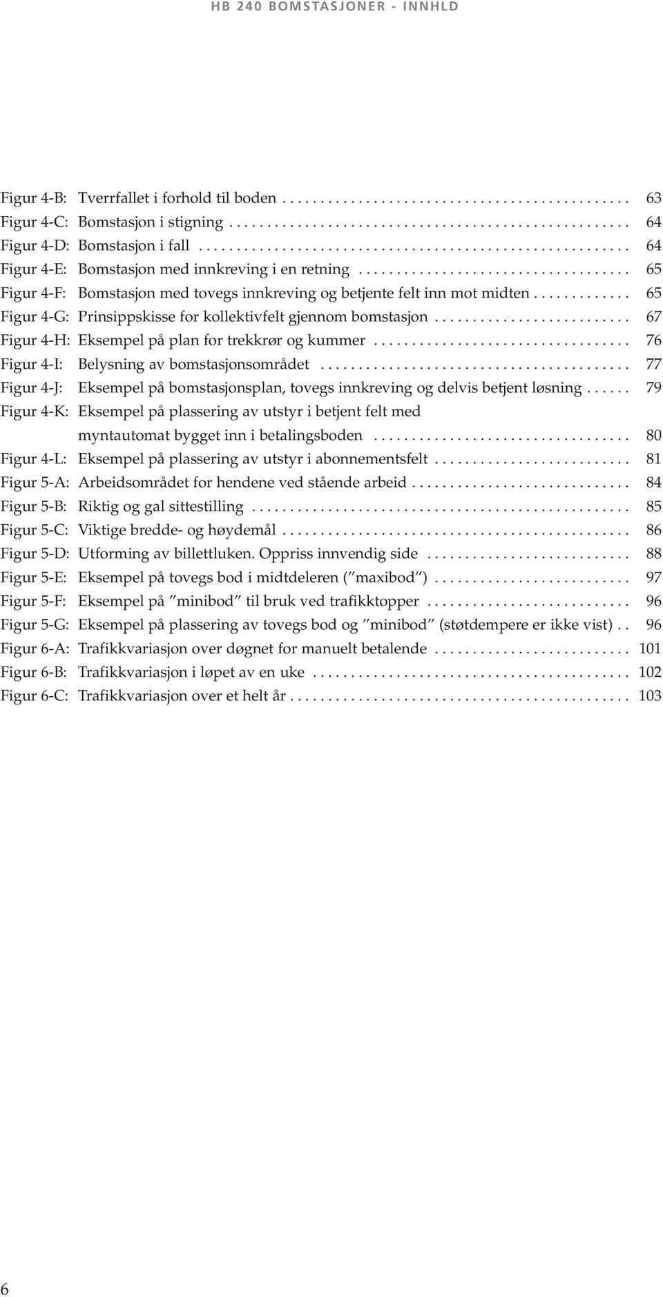 ............ 65 Figur 4-G: Prinsippskisse for kollektivfelt gjennom bomstasjon.......................... 67 Figur 4-H: Eksempel på plan for trekkrør og kummer.