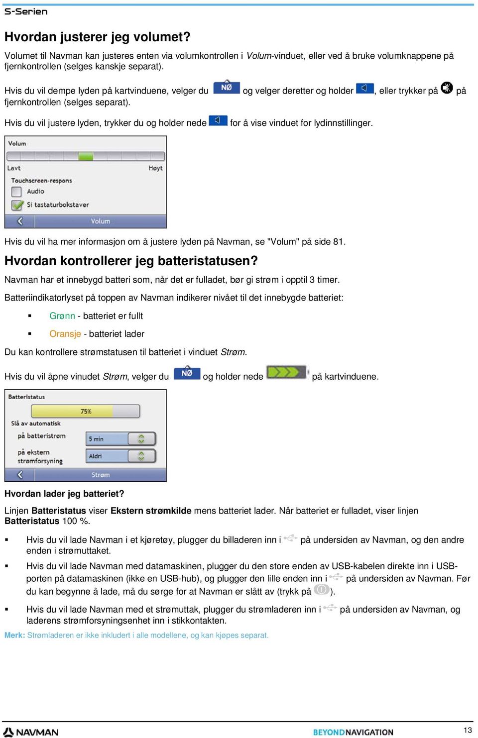 Hvis du vil justere lyden, trykker du og holder nede for å vise vinduet for lydinnstillinger. Hvis du vil ha mer informasjon om å justere lyden på Navman, se "Volum" på side 81.