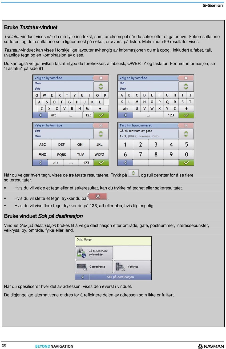 Tastatur-vinduet kan vises i forskjellige layouter avhengig av informasjonen du må oppgi, inkludert alfabet, tall, uvanlige tegn og en kombinasjon av disse.