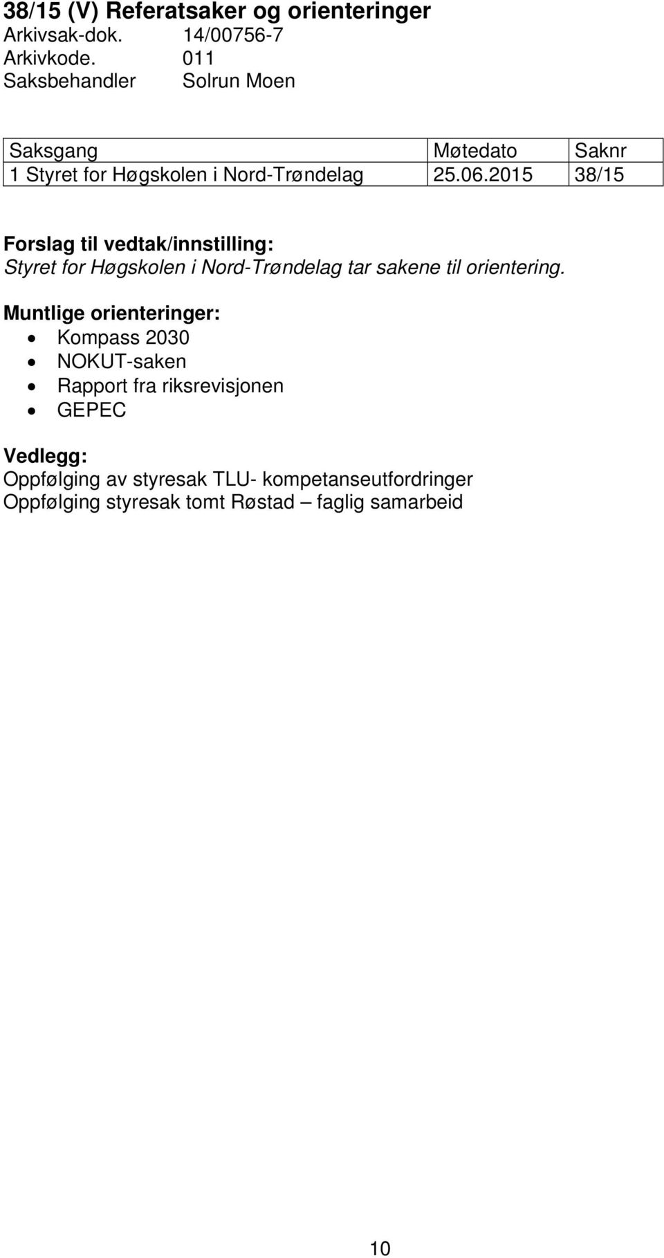 2015 38/15 Forslag til vedtak/innstilling: Styret for Høgskolen i Nord-Trøndelag tar sakene til orientering.