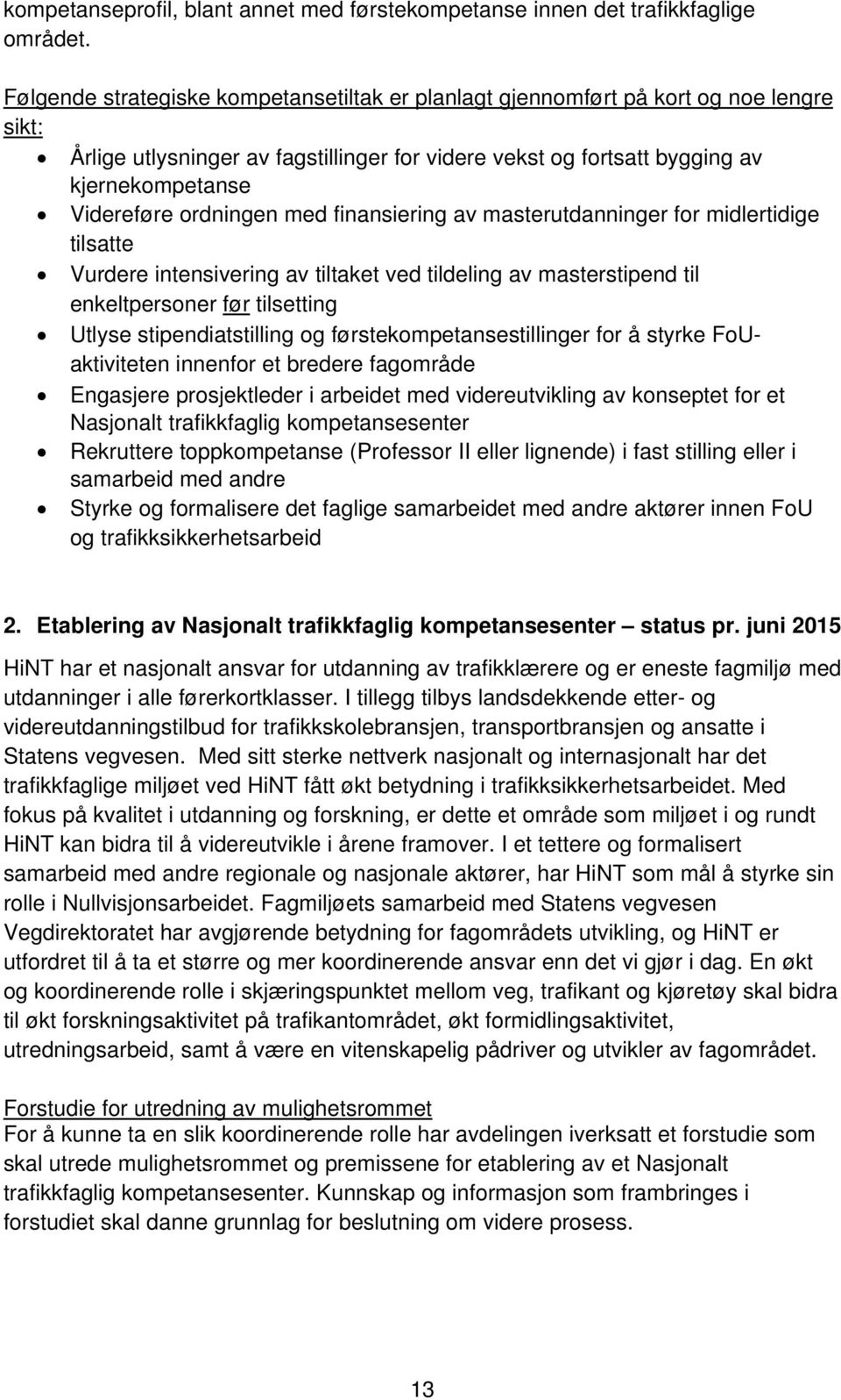 ordningen med finansiering av masterutdanninger for midlertidige tilsatte Vurdere intensivering av tiltaket ved tildeling av masterstipend til enkeltpersoner før tilsetting Utlyse stipendiatstilling