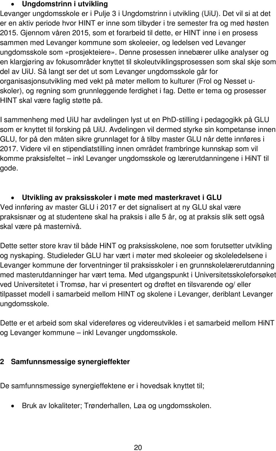 Gjennom våren 2015, som et forarbeid til dette, er HINT inne i en prosess sammen med Levanger kommune som skoleeier, og ledelsen ved Levanger ungdomsskole som «prosjekteiere».