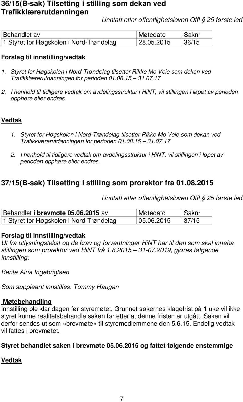 I henhold til tidligere vedtak om avdelingsstruktur i HiNT, vil stillingen i løpet av perioden opphøre eller endres. Vedtak 1.