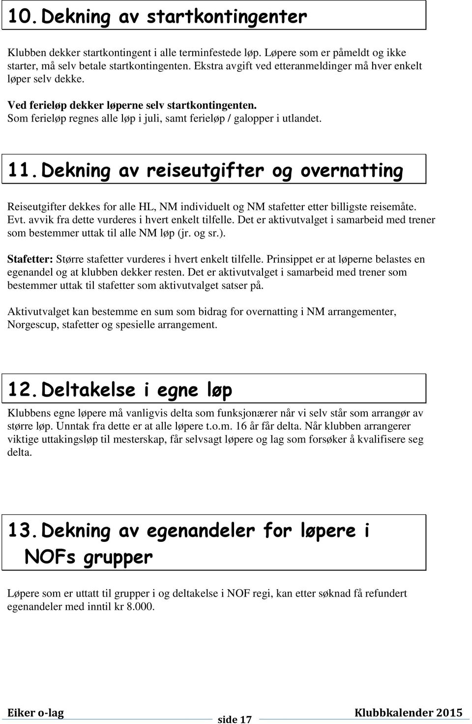 Dekning av reiseutgifter og overnatting Reiseutgifter dekkes for alle HL, NM individuelt og NM stafetter etter billigste reisemåte. Evt. avvik fra dette vurderes i hvert enkelt tilfelle.