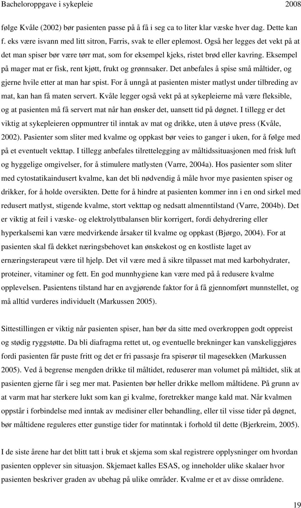 Det anbefales å spise små måltider, og gjerne hvile etter at man har spist. For å unngå at pasienten mister matlyst under tilbreding av mat, kan han få maten servert.