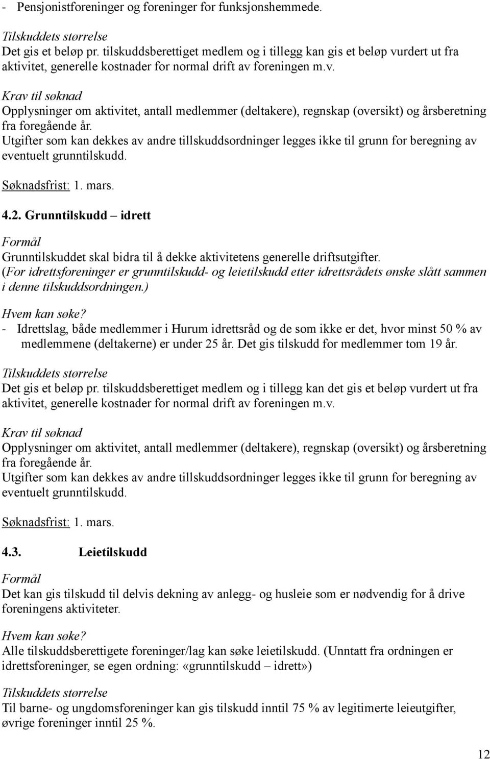 Utgifter som kan dekkes av andre tillskuddsordninger legges ikke til grunn for beregning av eventuelt grunntilskudd. Søknadsfrist: 1. mars. 4.2.