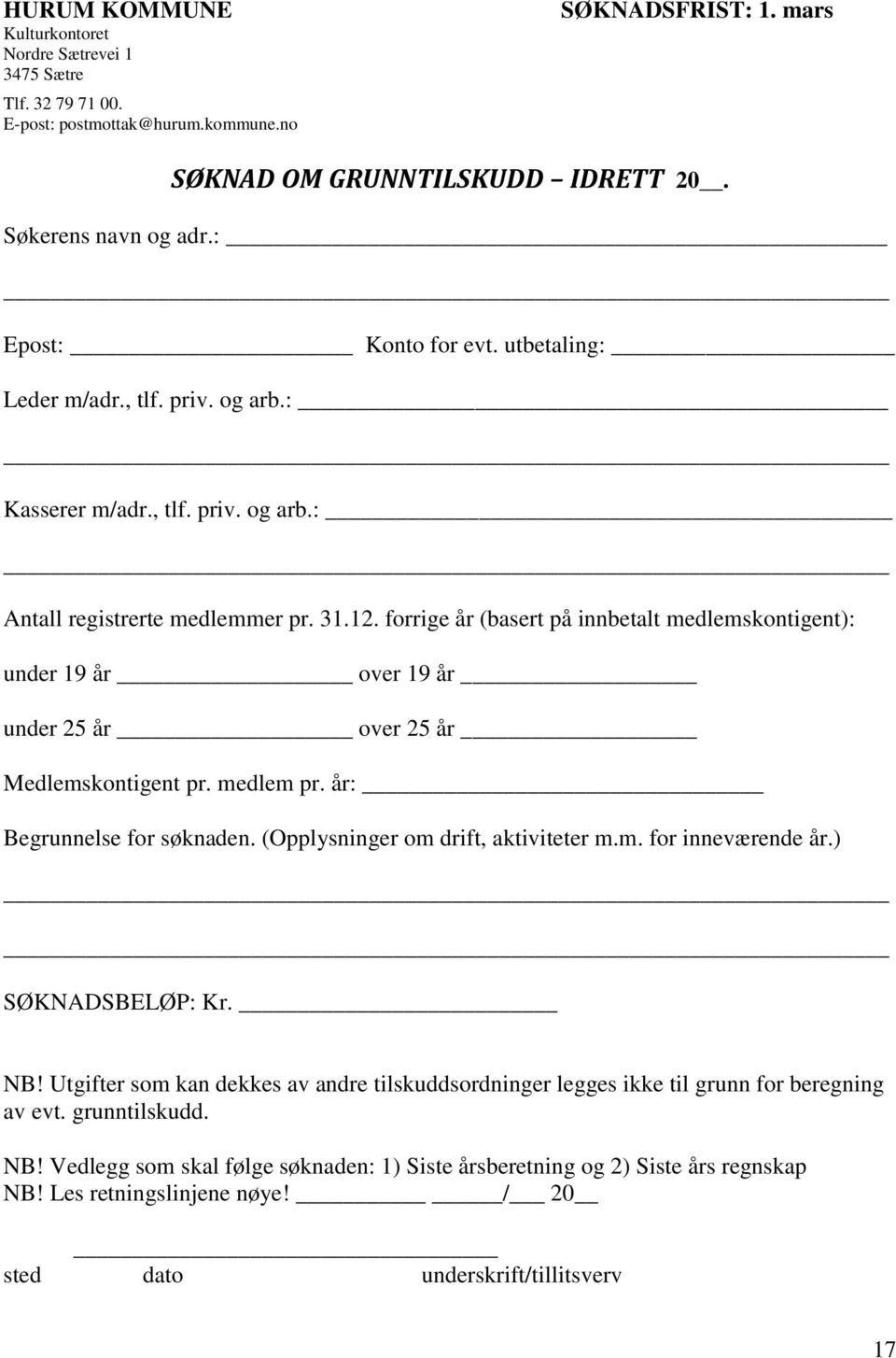 forrige år (basert på innbetalt medlemskontigent): under 19 år over 19 år under 25 år over 25 år Medlemskontigent pr. medlem pr. år: Begrunnelse for søknaden. (Opplysninger om drift, aktiviteter m.m. for inneværende år.