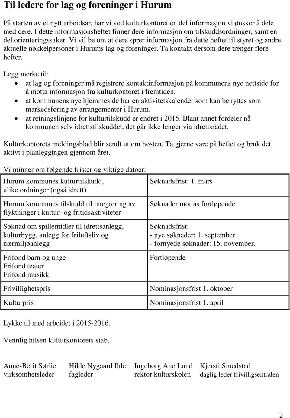 Vi vil be om at dere sprer informasjon fra dette heftet til styret og andre aktuelle nøkkelpersoner i Hurums lag og foreninger. Ta kontakt dersom dere trenger flere hefter.