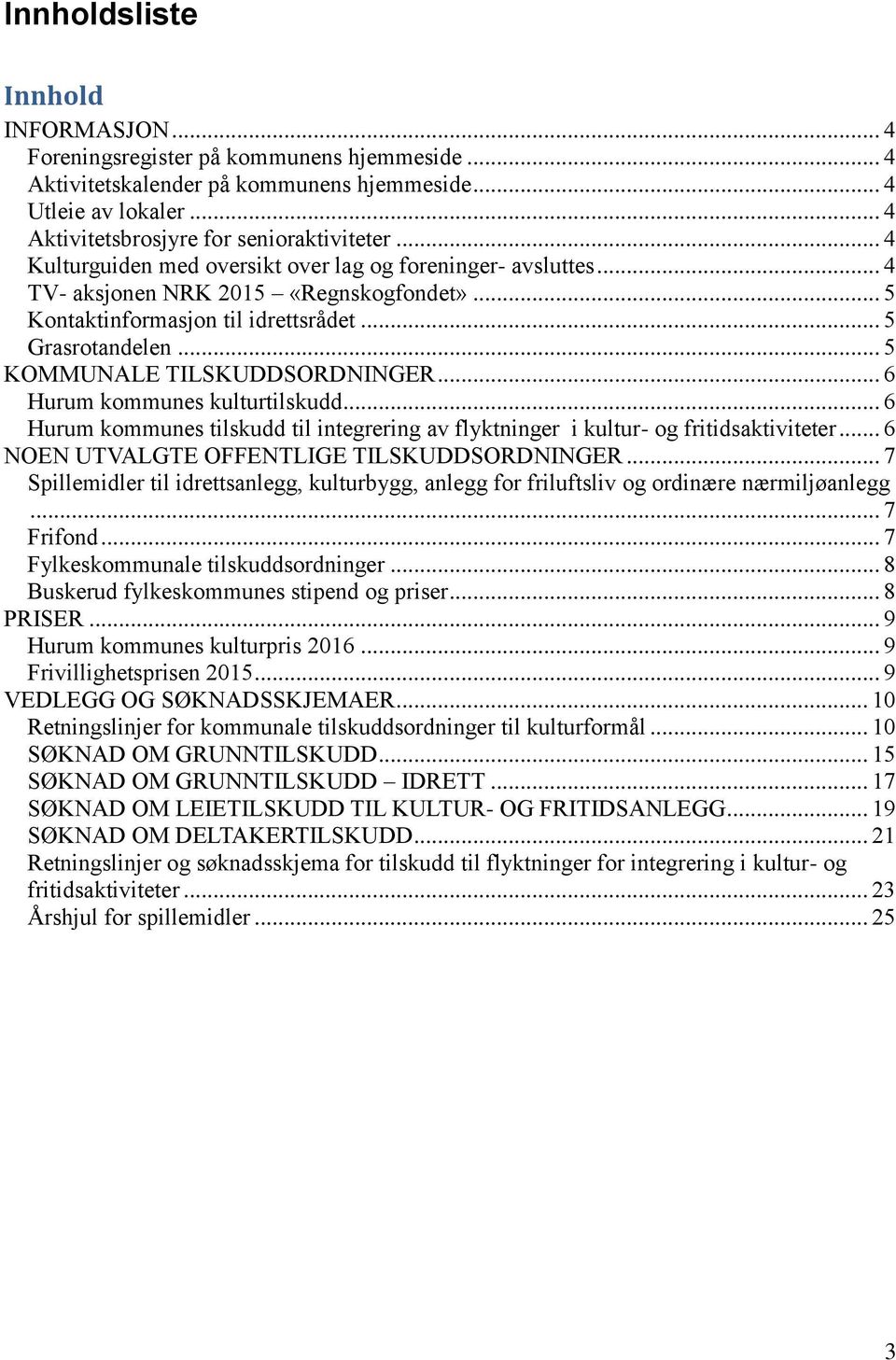 .. 5 KOMMUNALE TILSKUDDSORDNINGER... 6 Hurum kommunes kulturtilskudd... 6 Hurum kommunes tilskudd til integrering av flyktninger i kultur- og fritidsaktiviteter.