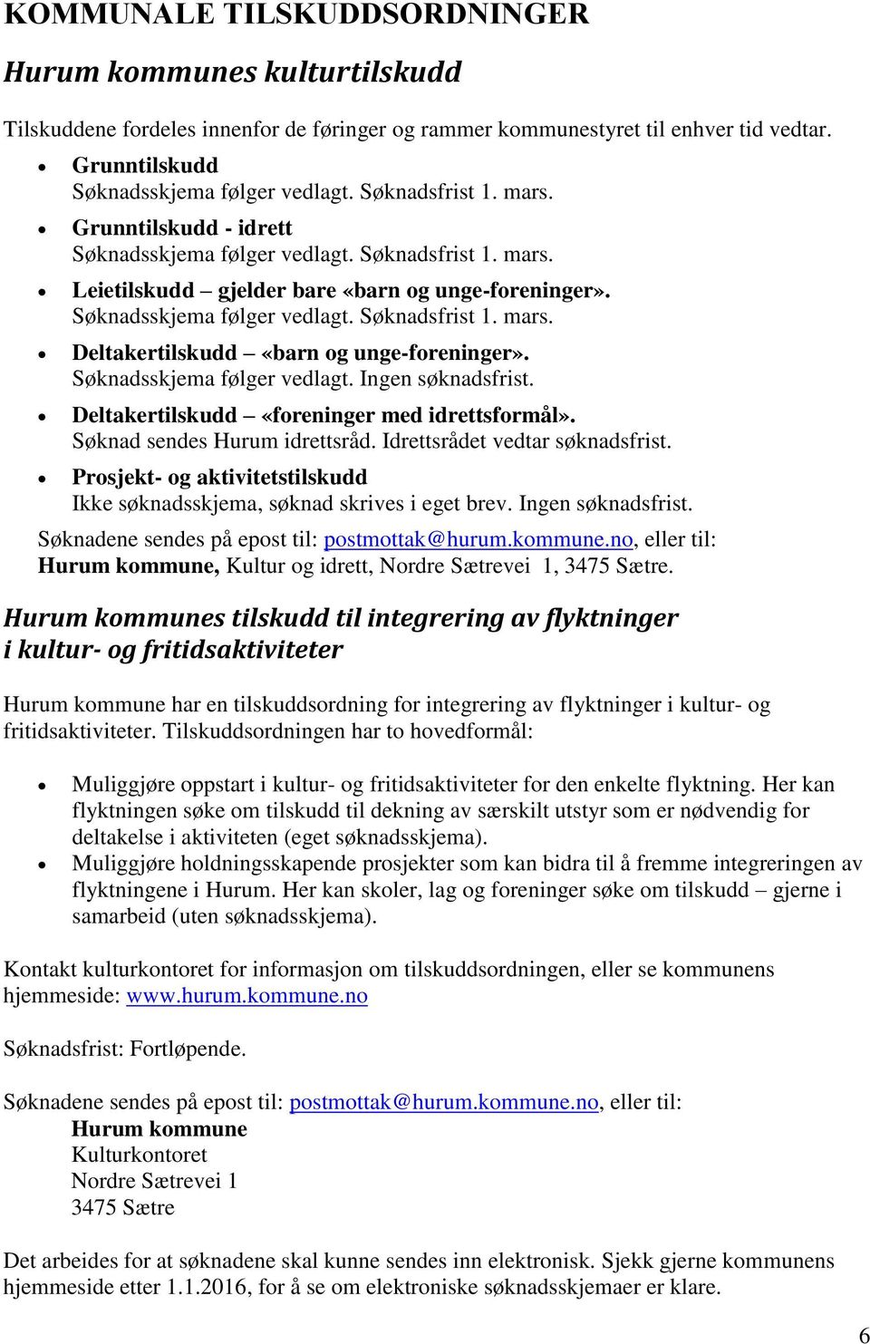 Søknadsskjema følger vedlagt. Ingen søknadsfrist. Deltakertilskudd «foreninger med idrettsformål». Søknad sendes Hurum idrettsråd. Idrettsrådet vedtar søknadsfrist.