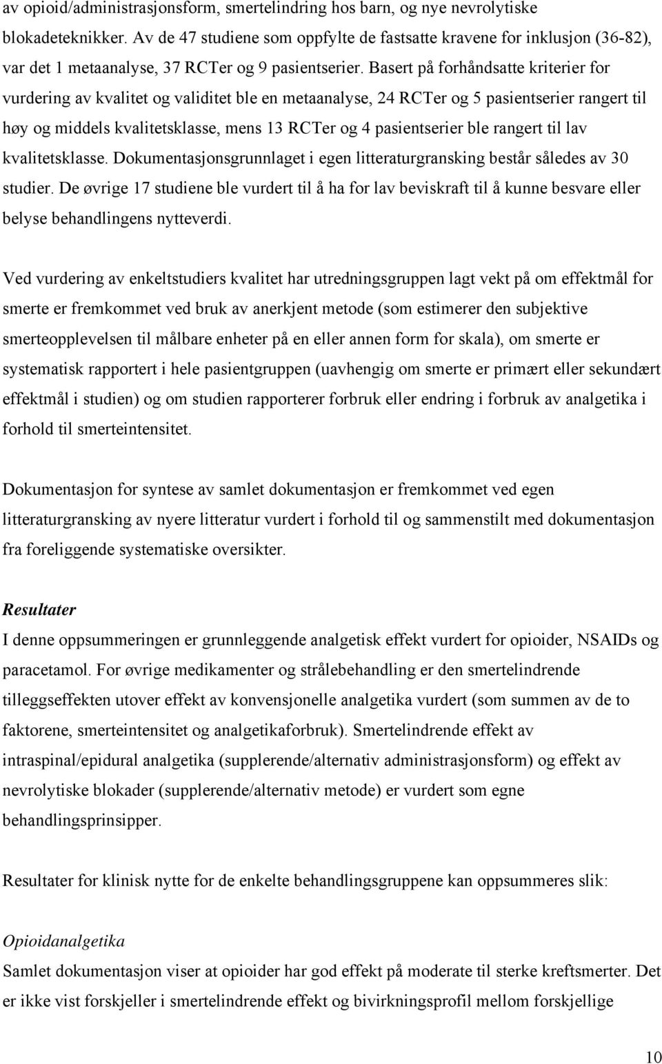 Basert på forhåndsatte kriterier for vurdering av kvalitet og validitet ble en metaanalyse, 24 RCTer og 5 pasientserier rangert til høy og middels kvalitetsklasse, mens 13 RCTer og 4 pasientserier