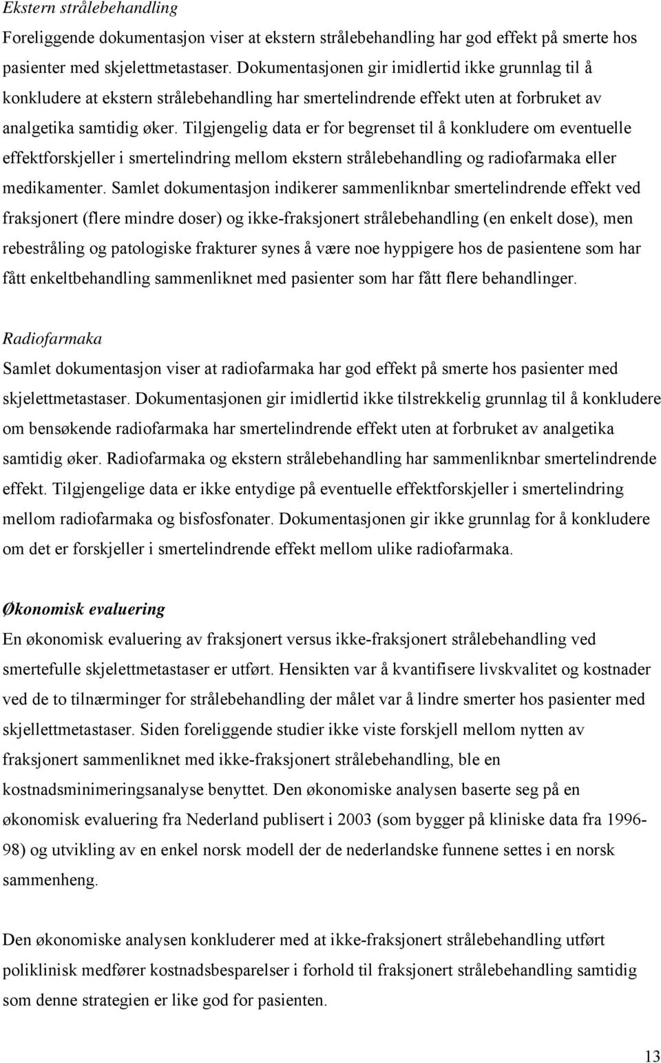 Tilgjengelig data er for begrenset til å konkludere om eventuelle effektforskjeller i smertelindring mellom ekstern strålebehandling og radiofarmaka eller medikamenter.