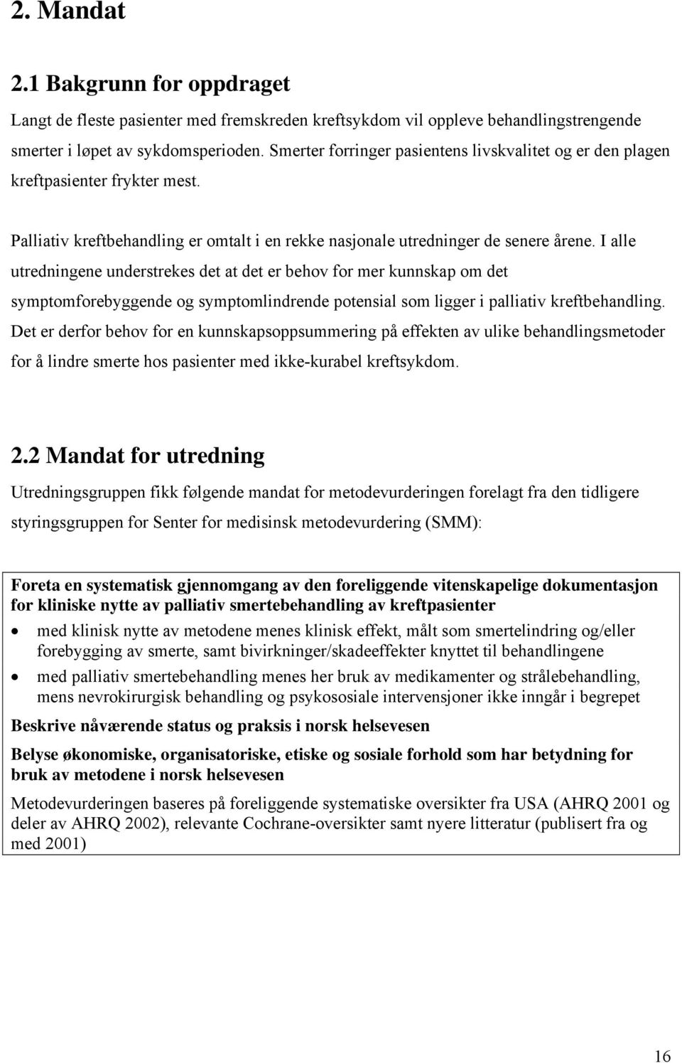 I alle utredningene understrekes det at det er behov for mer kunnskap om det symptomforebyggende og symptomlindrende potensial som ligger i palliativ kreftbehandling.