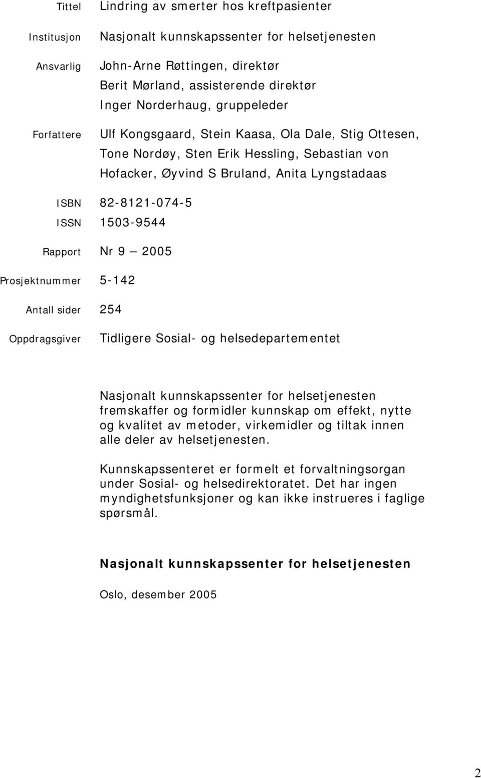 1503-9544 Rapport Nr 9 2005 Prosjektnummer 5-142 Antall sider 254 Oppdragsgiver Tidligere Sosial- og helsedepartementet Nasjonalt kunnskapssenter for helsetjenesten fremskaffer og formidler kunnskap