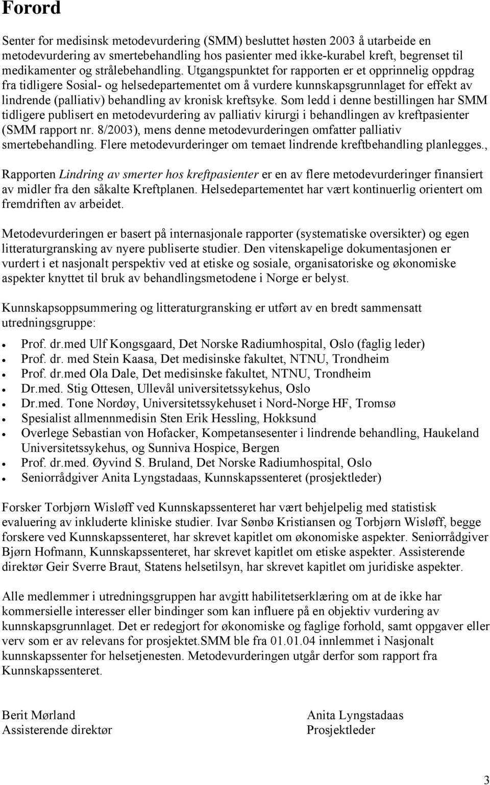 Utgangspunktet for rapporten er et opprinnelig oppdrag fra tidligere Sosial- og helsedepartementet om å vurdere kunnskapsgrunnlaget for effekt av lindrende (palliativ) behandling av kronisk kreftsyke.