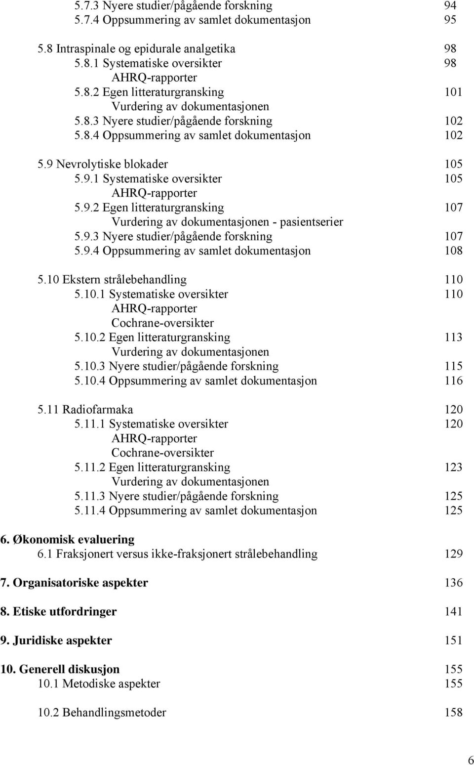 9.3 Nyere studier/pågående forskning 107 5.9.4 Oppsummering av samlet dokumentasjon 108 5.10 Ekstern strålebehandling 110 5.10.1 Systematiske oversikter 110 AHRQ-rapporter Cochrane-oversikter 5.10.2 Egen litteraturgransking 113 Vurdering av dokumentasjonen 5.