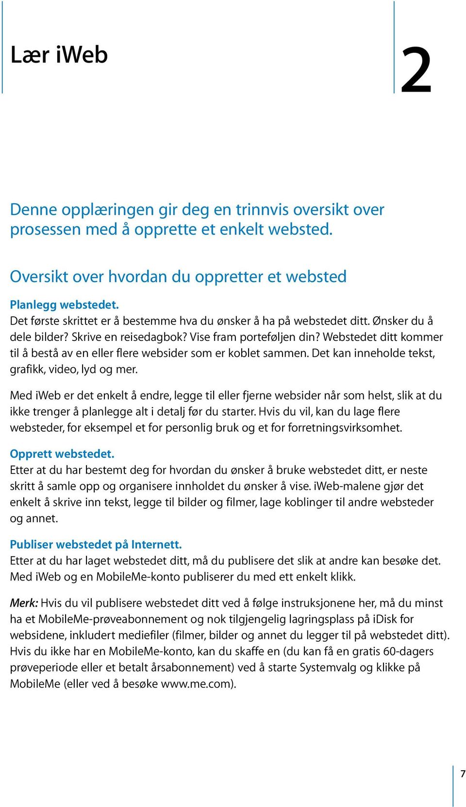 Webstedet ditt kommer til å bestå av en eller flere websider som er koblet sammen. Det kan inneholde tekst, grafikk, video, lyd og mer.