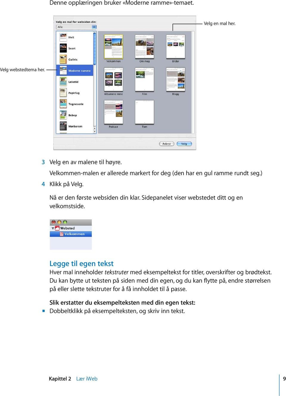 Sidepanelet viser webstedet ditt og en velkomstside. Legge til egen tekst Hver mal inneholder tekstruter med eksempeltekst for titler, overskrifter og brødtekst.