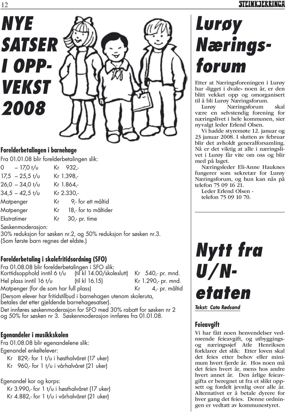 ) Forelderbetaling i skolefritidsordning (SFO) Fra 01.08.08 blir forelderbetalingen i SFO slik: Korttidsopphold inntil 6 t/u (til kl 14.00/skoleslutt) Kr 540,- pr. mnd.