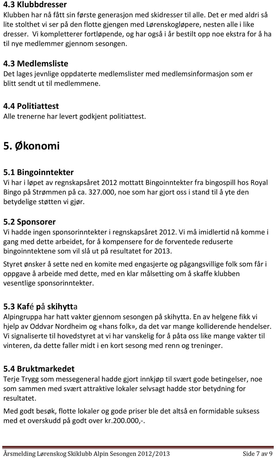 3 Medlemsliste Det lages jevnlige oppdaterte medlemslister med medlemsinformasjon som er blitt sendt ut til medlemmene. 4.4 Politiattest Alle trenerne har levert godkjent politiattest. 5. Økonomi 5.