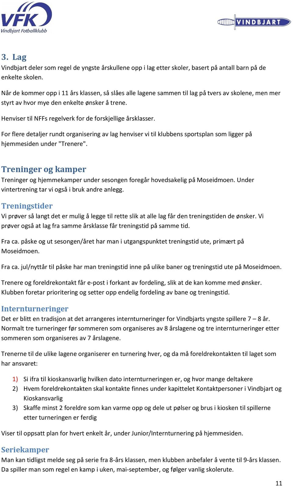 Henviser til NFFs regelverk for de forskjellige årsklasser. For flere detaljer rundt organisering av lag henviser vi til klubbens sportsplan som ligger på hjemmesiden under "Trenere".