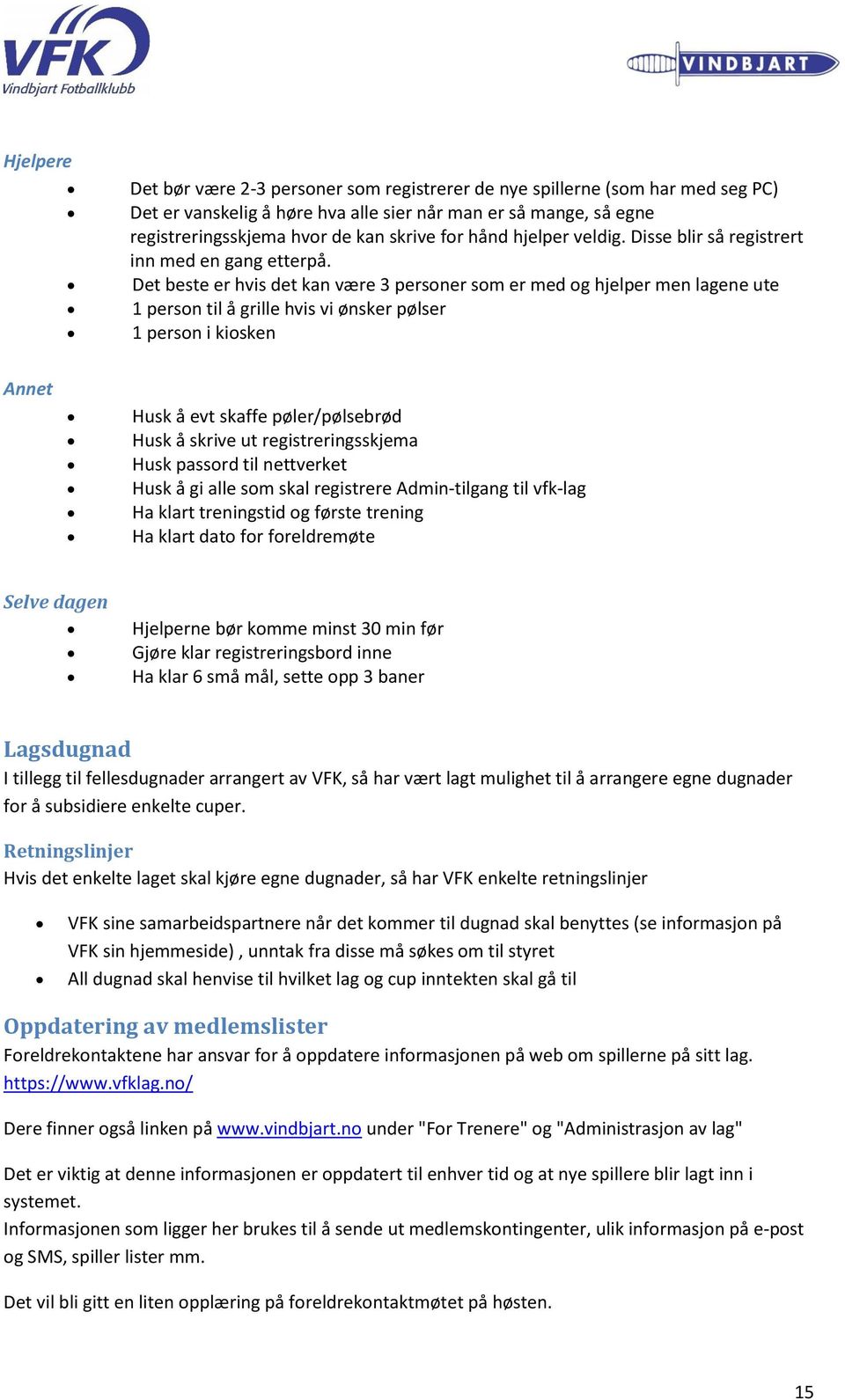 Det beste er hvis det kan være 3 personer som er med og hjelper men lagene ute 1 person til å grille hvis vi ønsker pølser 1 person i kiosken Annet Husk å evt skaffe pøler/pølsebrød Husk å skrive ut