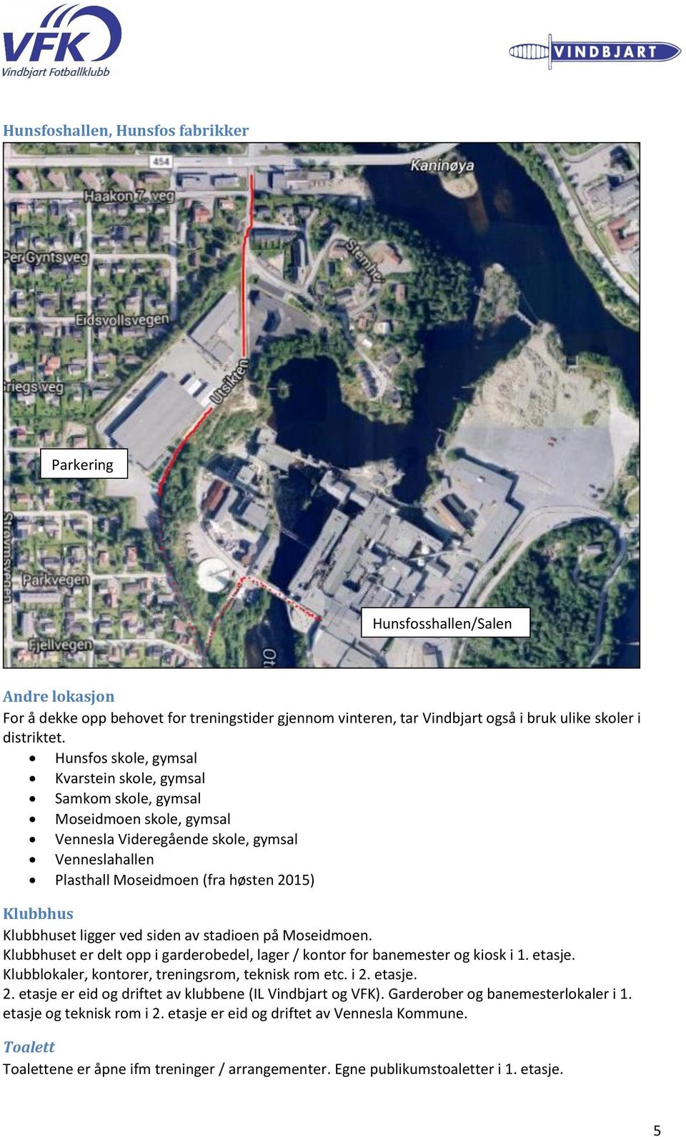 Klubbhuset ligger ved siden av stadioen på Moseidmoen. Klubbhuset er delt opp i garderobedel, lager / kontor for banemester og kiosk i 1. etasje. Klubblokaler, kontorer, treningsrom, teknisk rom etc.