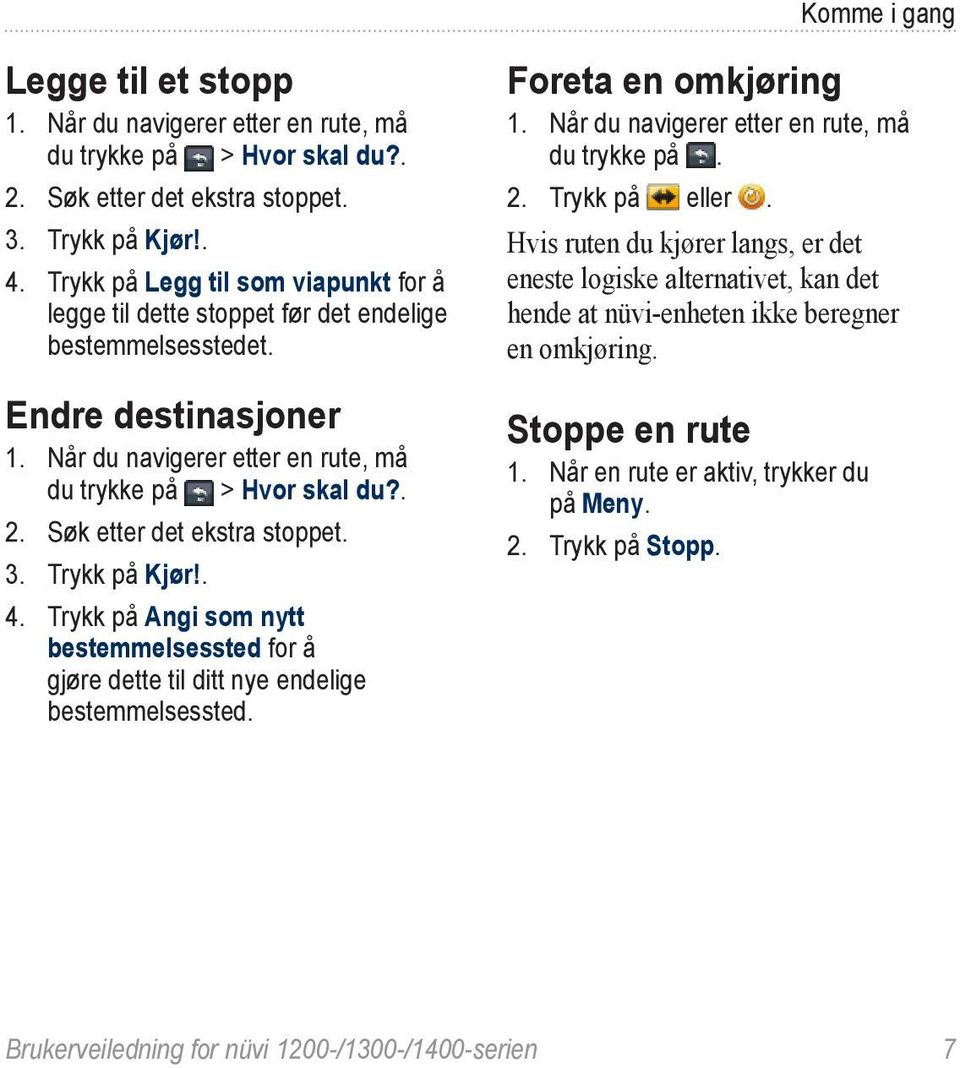 Søk etter det ekstra stoppet. 3. Trykk på Kjør!. 4. Trykk på Angi som nytt bestemmelsessted for å gjøre dette til ditt nye endelige bestemmelsessted. Foreta en omkjøring 1.