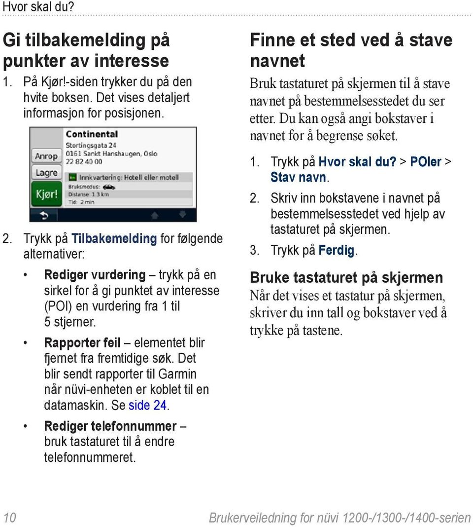 Rapporter feil elementet blir fjernet fra fremtidige søk. Det blir sendt rapporter til Garmin når nüvi-enheten er koblet til en datamaskin. Se side 24.