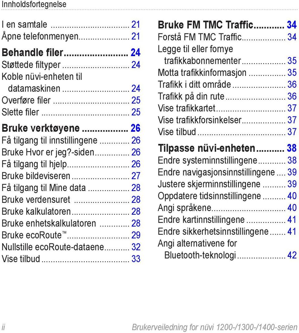 .. 28 Bruke kalkulatoren... 28 Bruke enhetskalkulatoren... 28 Bruke ecoroute... 29 Nullstille ecoroute-dataene... 32 Vise tilbud... 33 Bruke FM TMC Traffic... 34 Forstå FM TMC Traffic.