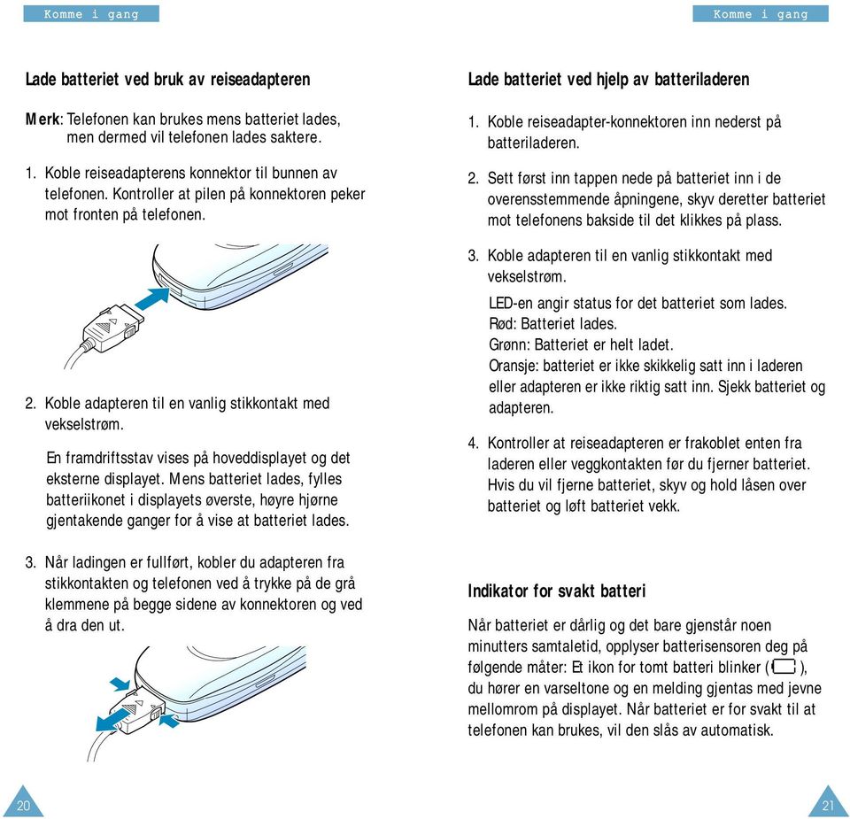 En framdriftsstav vises på hoveddisplayet og det eksterne displayet. Mens batteriet lades, fylles batteriikonet i displayets øverste, høyre hjørne gjentakende ganger for å vise at batteriet lades. 3.