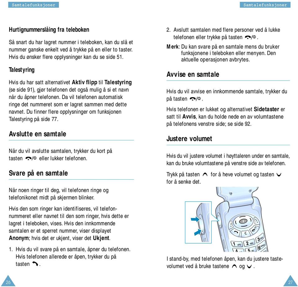 Talestyring Hvis du har satt alternativet Aktiv flipp til Talestyring (se side 91), gjør telefonen det også mulig å si et navn når du åpner telefonen.