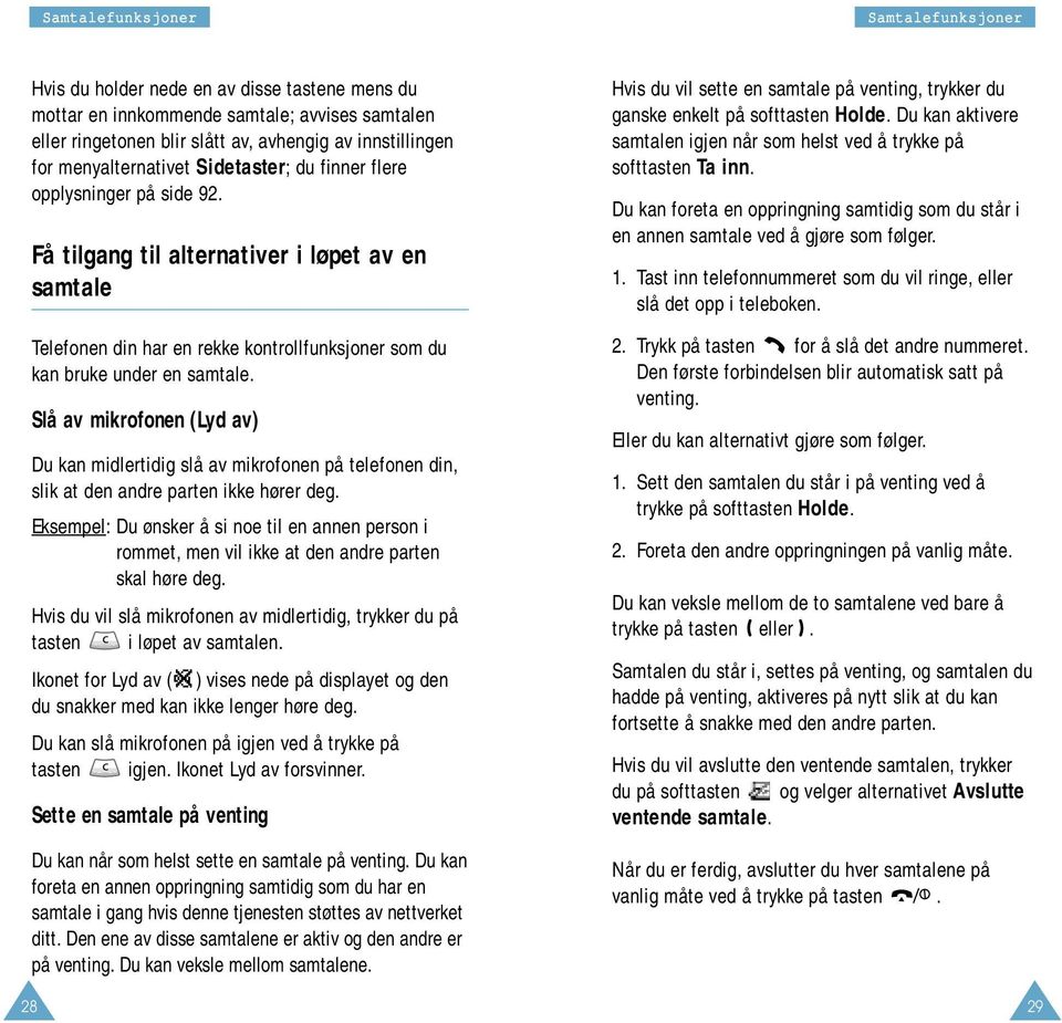 28 Slå av mikrofonen (Lyd av) Du kan midlertidig slå av mikrofonen på telefonen din, slik at den andre parten ikke hører deg.