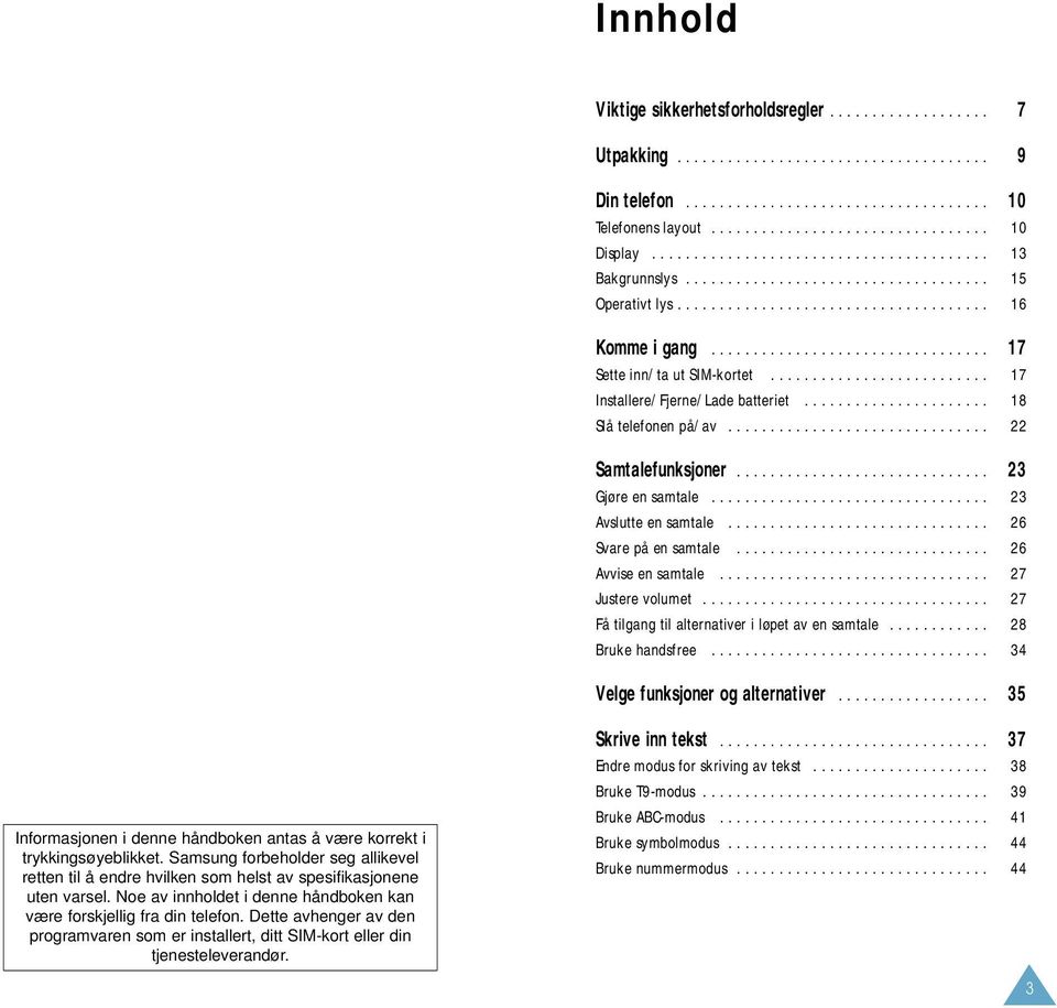 ......................... 17 Installere/Fjerne/Lade batteriet...................... 18 Slå telefonen på/av............................... 22 Samtalefunksjoner.............................. 23 Gjøre en samtale.