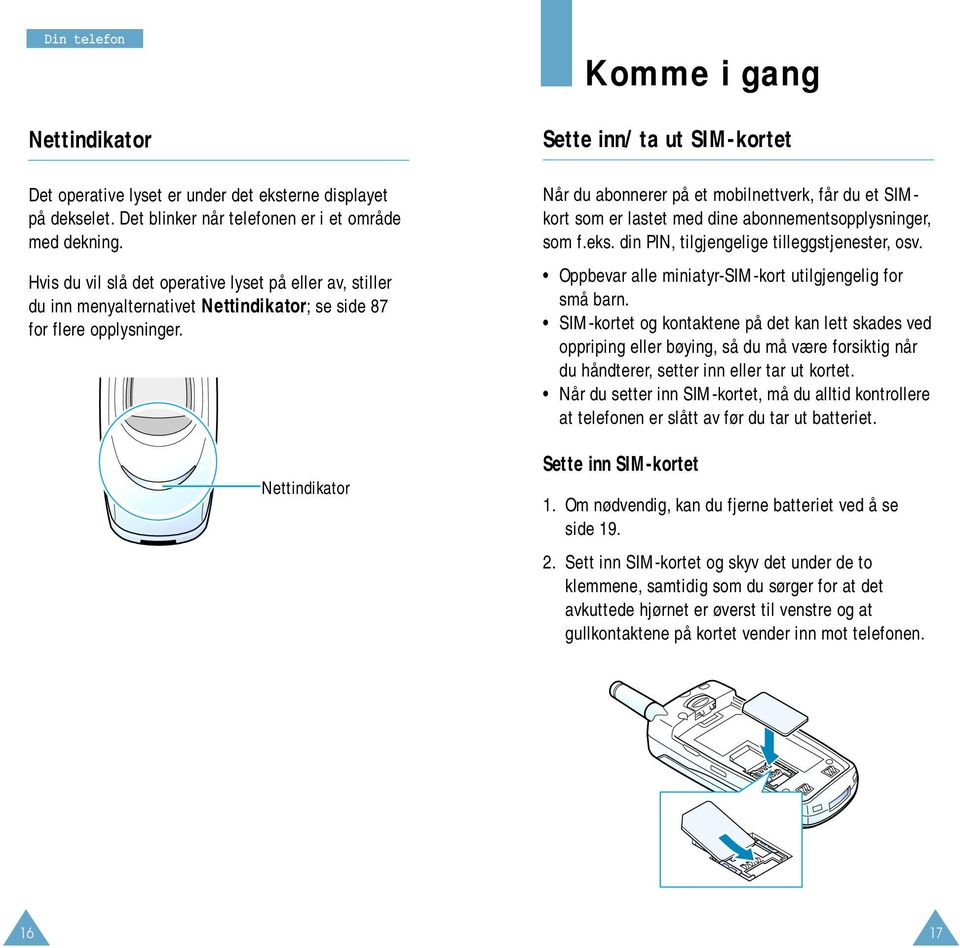 Nettindikator Komme i gang Sette inn/ta ut SIM-kortet Når du abonnerer på et mobilnettverk, får du et SIMkort som er lastet med dine abonnementsopplysninger, som f.eks.