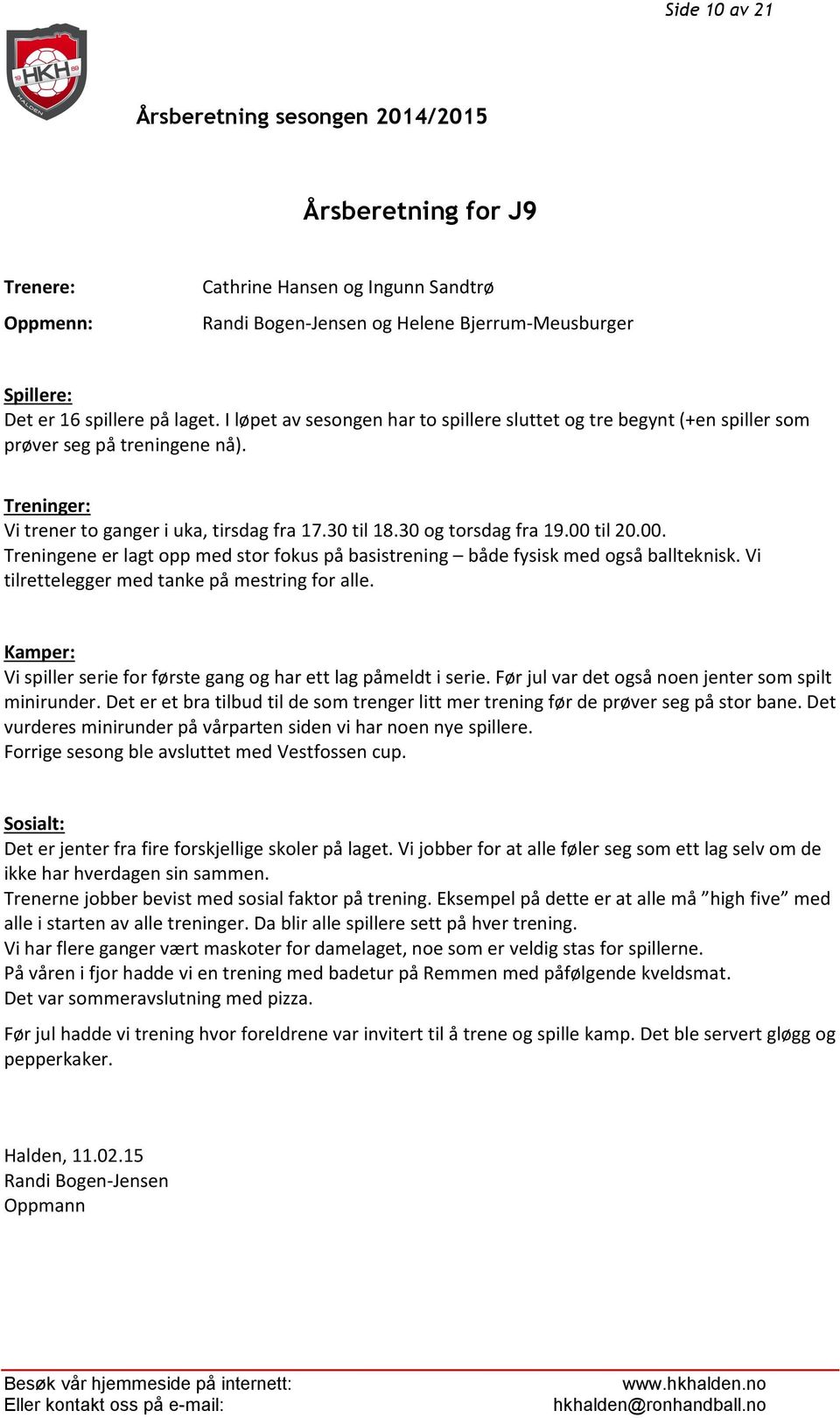 00. Treningene er lagt opp med stor fokus på basistrening både fysisk med også ballteknisk. Vi tilrettelegger med tanke på mestring for alle.