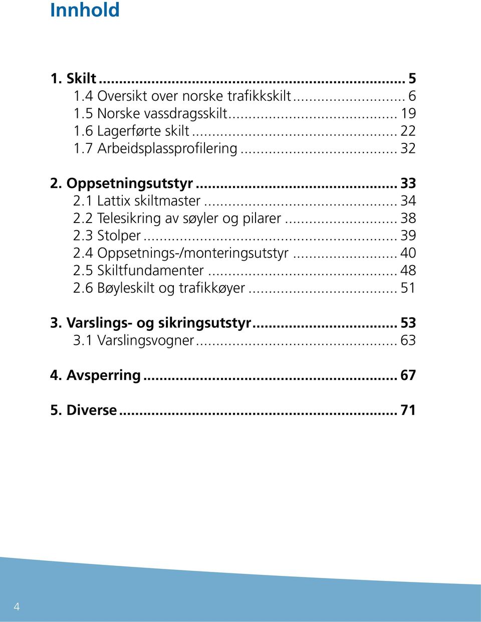 2 Telesikring av søyler og pilarer... 38 2.3 Stolper... 39 2.4 Oppsetnings-/monteringsutstyr... 40 2.5 Skiltfundamenter.