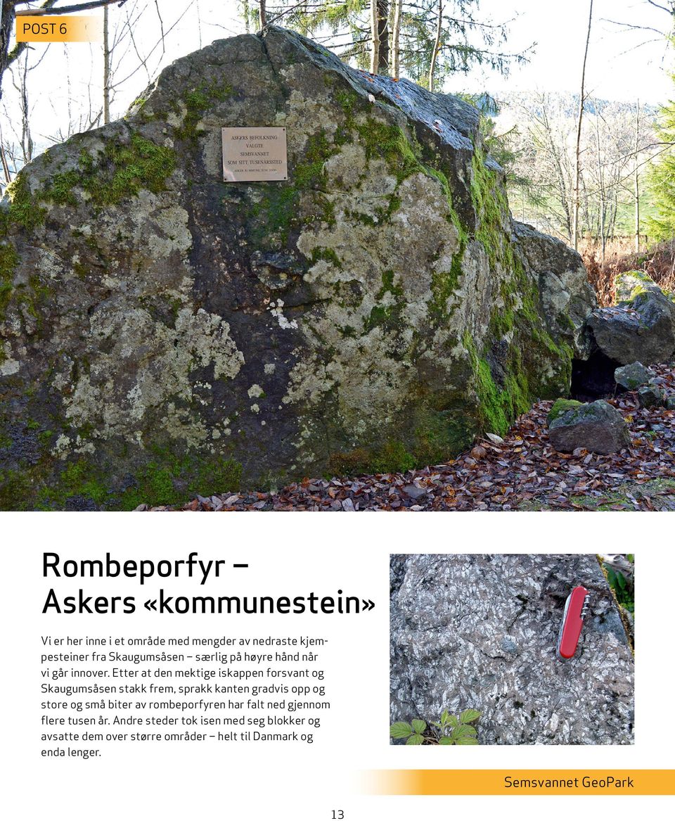 Etter at den mektige iskappen forsvant og Skaugumsåsen stakk frem, sprakk kanten gradvis opp og store og små