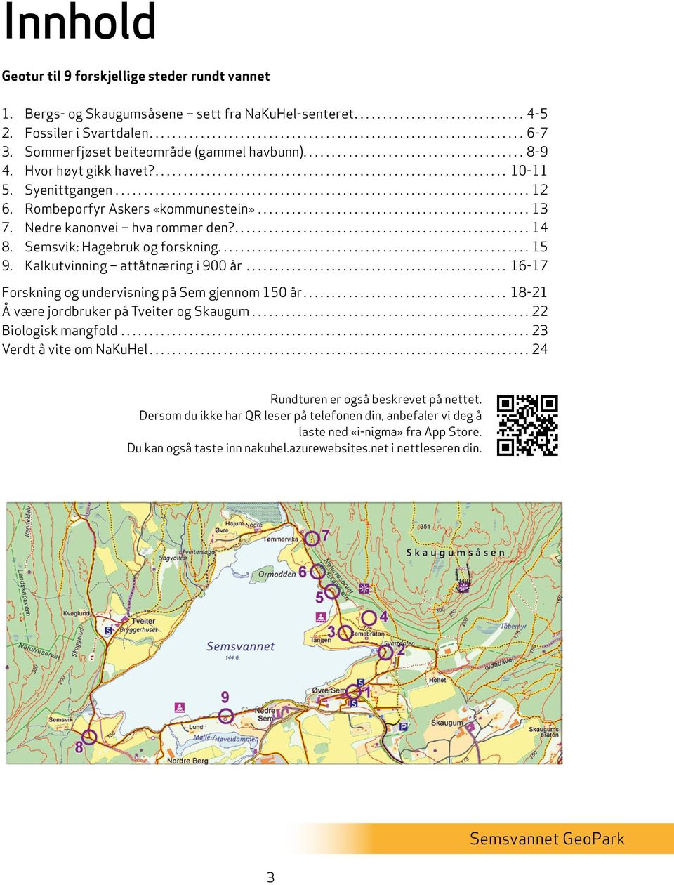 Kalkutvinning attåtnæring i 900 år... 16-17 Forskning og undervisning på Sem gjennom 150 år... 18-21 Å være jordbruker på Tveiter og Skaugum...22 Biologisk mangfold...23 Verdt å vite om NaKuHel.