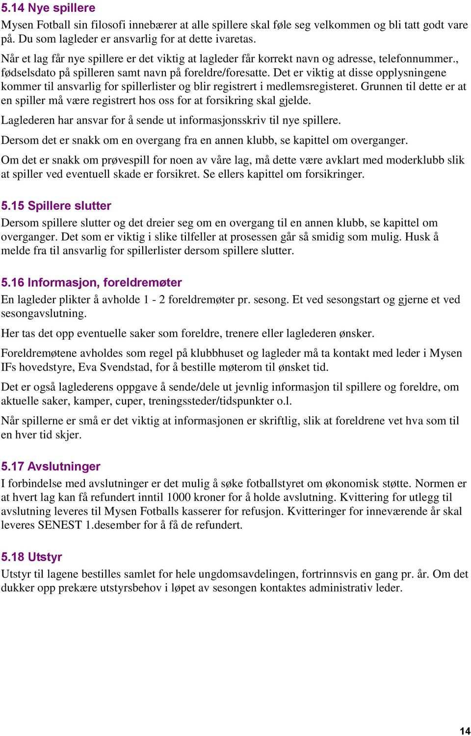 Det er viktig at disse opplysningene kommer til ansvarlig for spillerlister og blir registrert i medlemsregisteret.