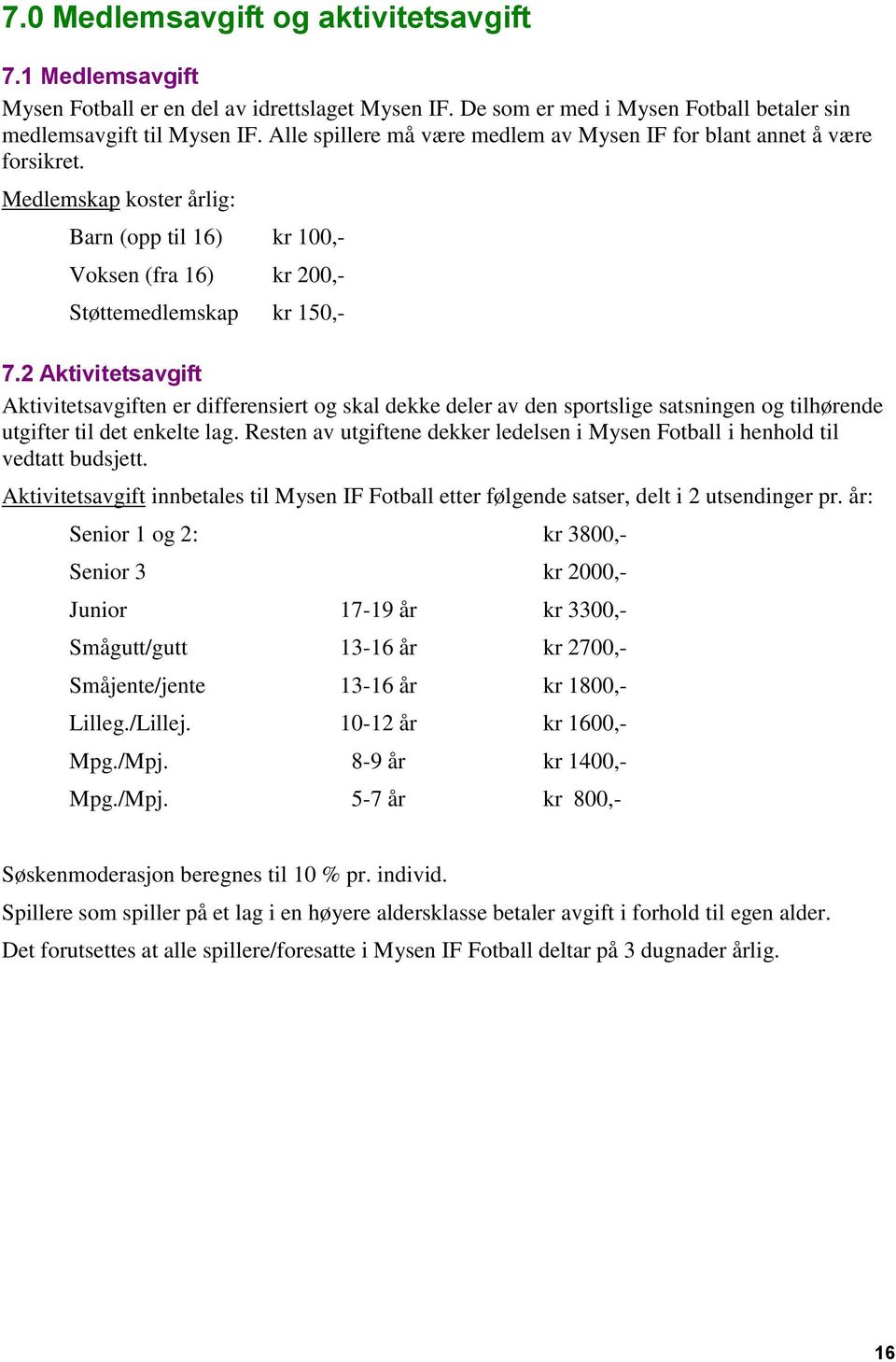 2 Aktivitetsavgift Aktivitetsavgiften er differensiert og skal dekke deler av den sportslige satsningen og tilhørende utgifter til det enkelte lag.