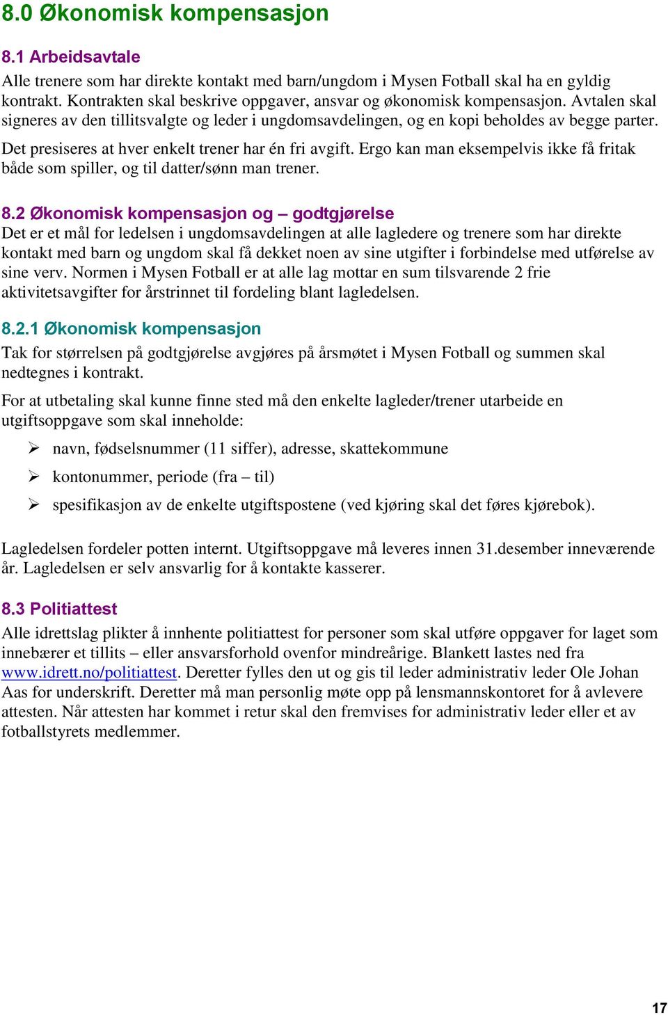 Det presiseres at hver enkelt trener har én fri avgift. Ergo kan man eksempelvis ikke få fritak både som spiller, og til datter/sønn man trener. 8.