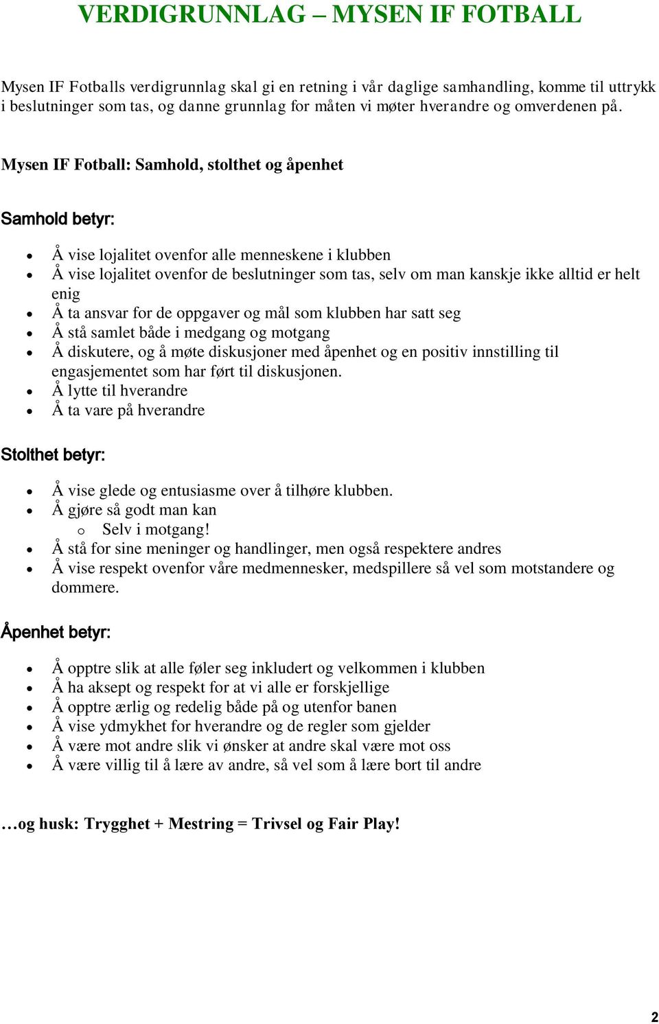 Mysen IF Fotball: Samhold, stolthet og åpenhet Samhold betyr: Å vise lojalitet ovenfor alle menneskene i klubben Å vise lojalitet ovenfor de beslutninger som tas, selv om man kanskje ikke alltid er