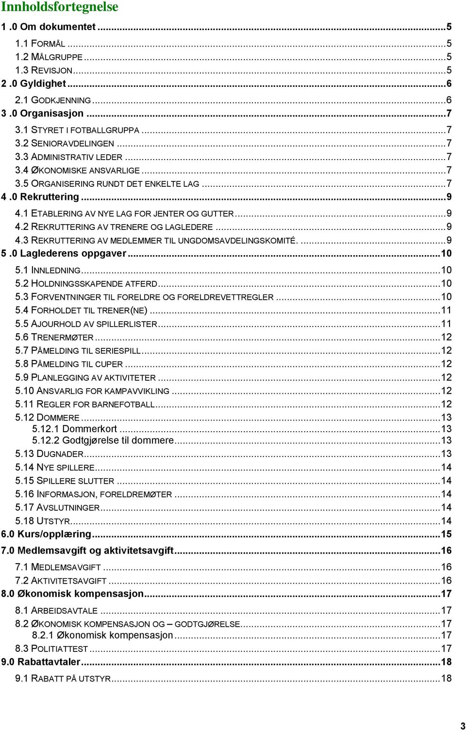 .. 9 4.3 REKRUTTERING AV MEDLEMMER TIL UNGDOMSAVDELINGSKOMITÉ.... 9 5.0 Laglederens oppgaver... 10 5.1 INNLEDNING... 10 5.2 HOLDNINGSSKAPENDE ATFERD... 10 5.3 FORVENTNINGER TIL FORELDRE OG FORELDREVETTREGLER.