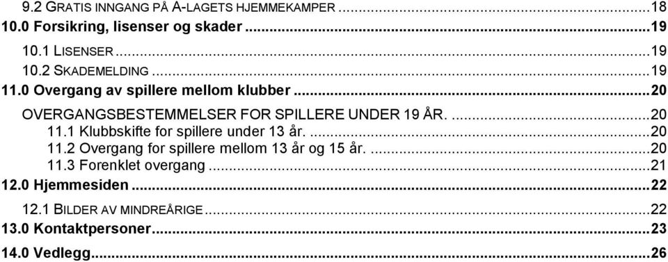 1 Klubbskifte for spillere under 13 år.... 20 11.2 Overgang for spillere mellom 13 år og 15 år.... 20 11.3 Forenklet overgang.