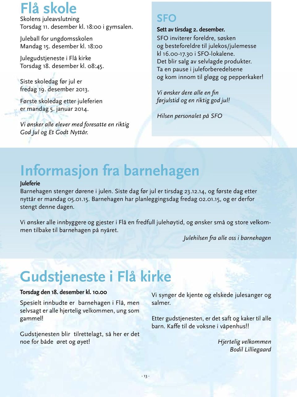 SFO Sett av tirsdag 2. desember. SFO inviterer foreldre, søsken og besteforeldre til julekos/julemesse kl 16.00-17.30 i SFO-lokalene. Det blir salg av selvlagde produkter.