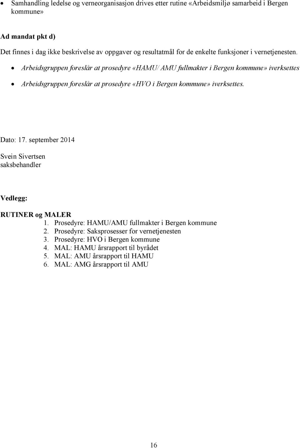 Arbeidsgruppen foreslår at prosedyre «HAMU/ AMU fullmakter i Bergen kommune» iverksettes Arbeidsgruppen foreslår at prosedyre «HVO i Bergen kommune» iverksettes. Dato: 17.