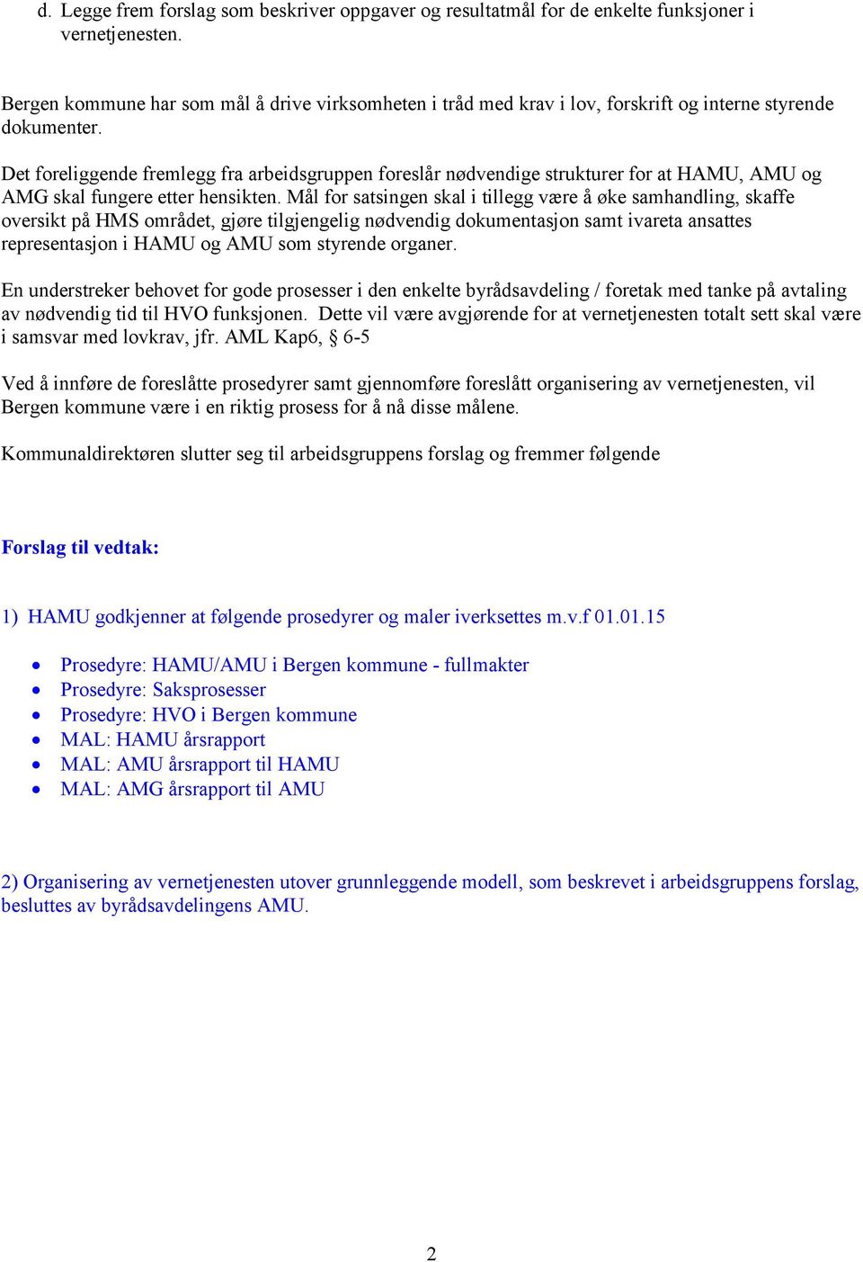 Det foreliggende fremlegg fra arbeidsgruppen foreslår nødvendige strukturer for at HAMU, AMU og AMG skal fungere etter hensikten.